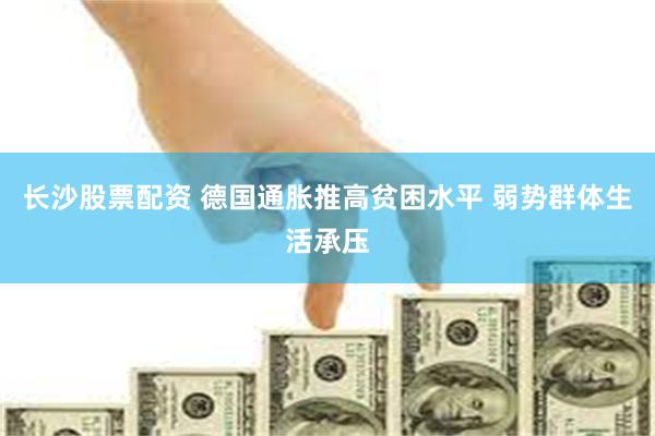 长沙股票配资 德国通胀推高贫困水平 弱势群体生活承压