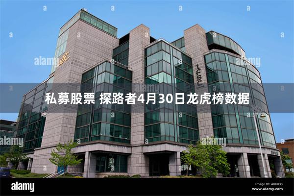 私募股票 探路者4月30日龙虎榜数据